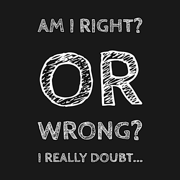 Am i right or wrong by teedesign20