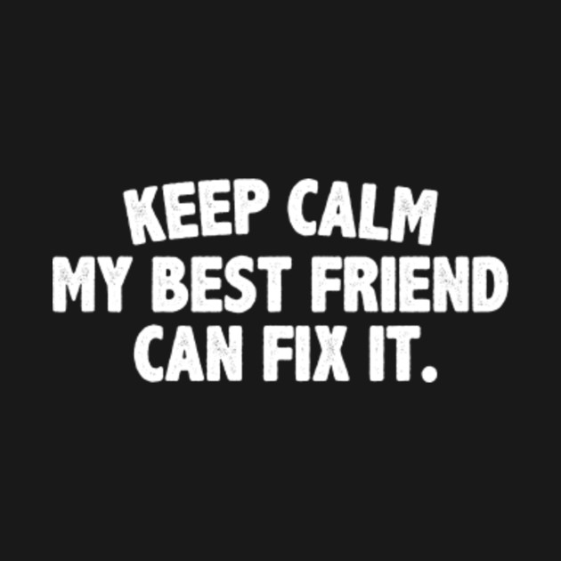 Discover funny keep calm my best friend can fix it - Best Friend - T-Shirt