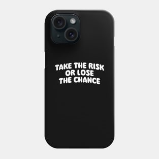 Take the risk or lose the chance Phone Case
