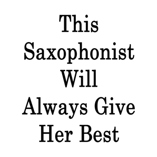 This Saxophonist Will Always Give Her Best T-Shirt