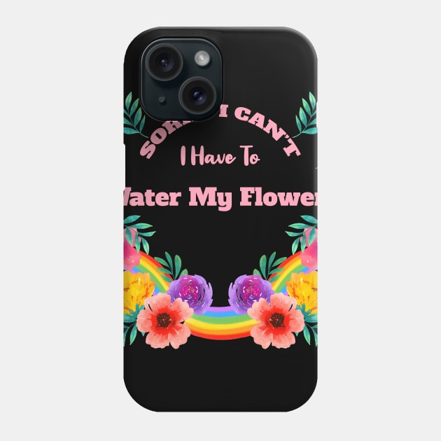 Sorry I Can't I Have To Water My Flowers Phone Case by rjstyle7