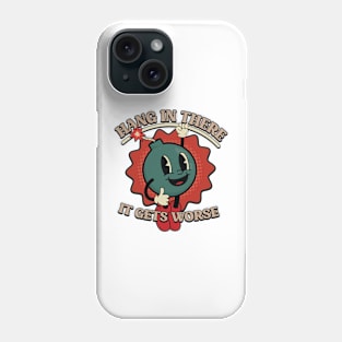 Hang In There It Gets Worse Phone Case