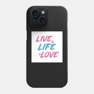 Live the Life You Love Phone Case