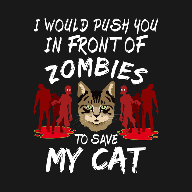 I Would Push You In Front Of Zombies To Save My Cat Sarcastic by DexterFreeman