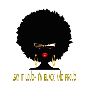 Say it Loud- I'm Black and Proud T-Shirt