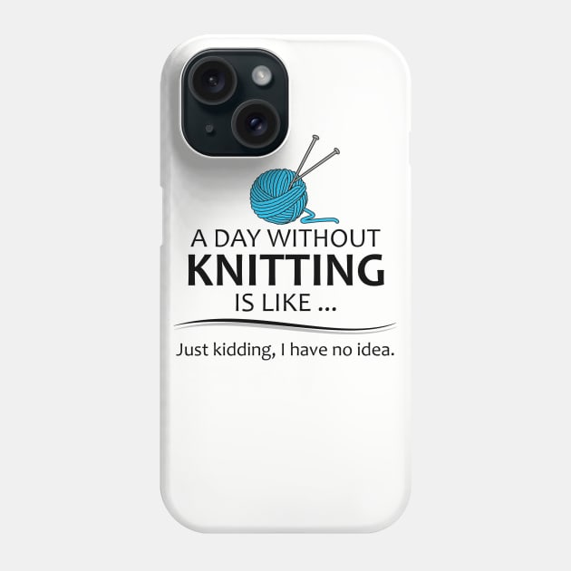 Knitting Gifts for Knitters - A Day Without Knitting is Like... Phone Case by merkraht