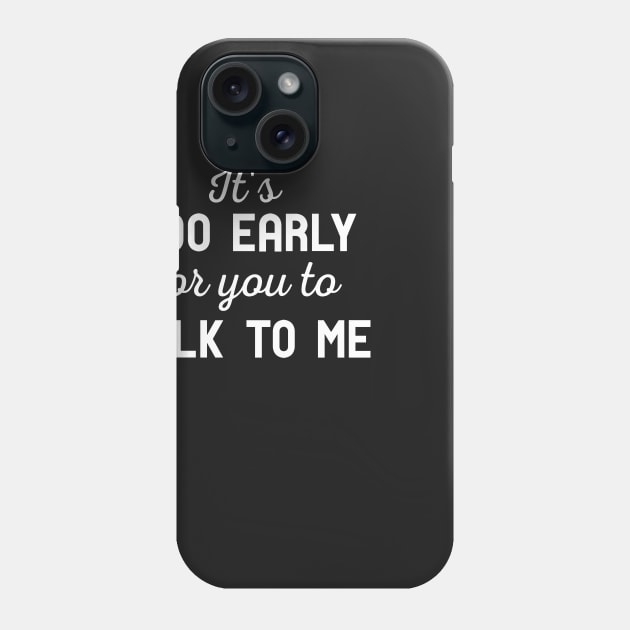 It’s Too Early Phone Case by nobletory