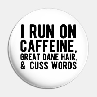 I run on caffeine, great dane hair, & cuss words Pin