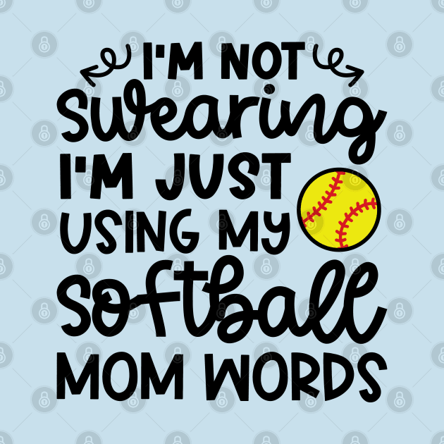 I’m Not Swearing I’m Just Using My Softball Mom Words Funny by GlimmerDesigns