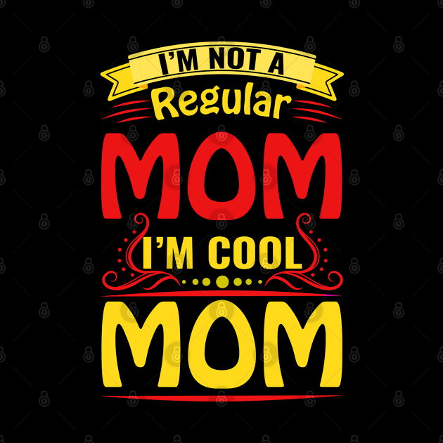 I'm Not A Regular Mom I'm Cool Mom by Fashion planet