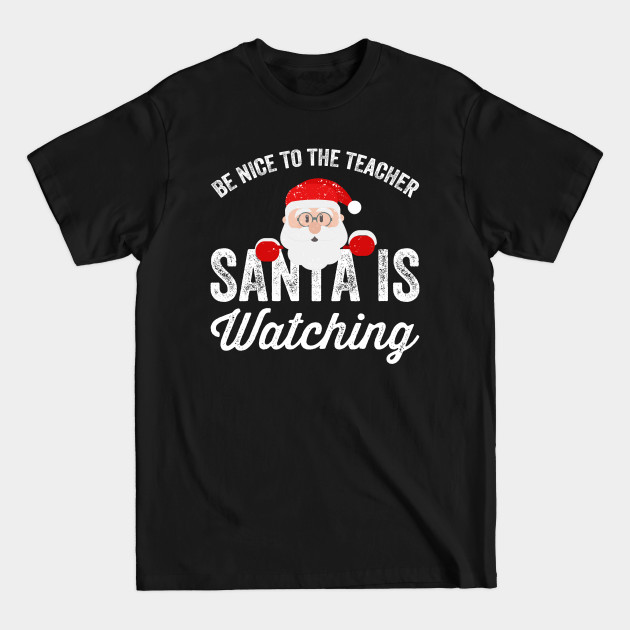 Be nice to the teacher santa is watching - Santa - T-Shirt