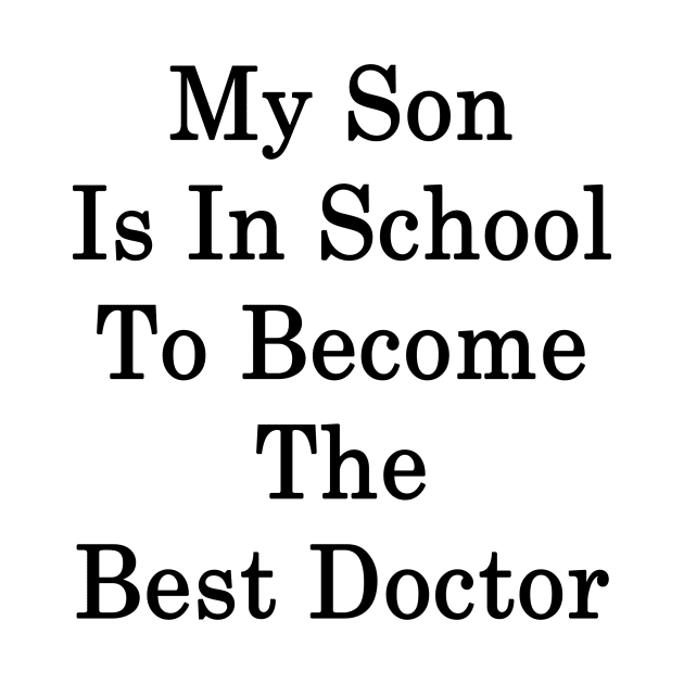 My Son Is In School To Become The Best Doctor by supernova23