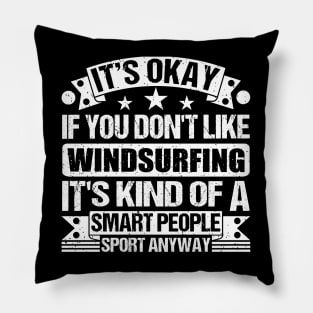 It's Okay If You Don't Like Windsurfing It's Kind Of A Smart People Sports Anyway Windsurfing Lover Pillow