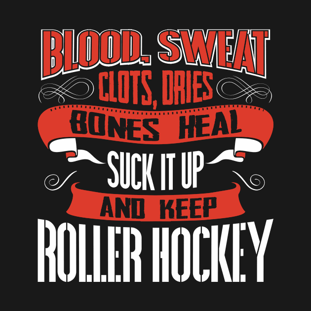 Blood Sweat clots dries. Shut up and keep Roller Hockey by Anfrato