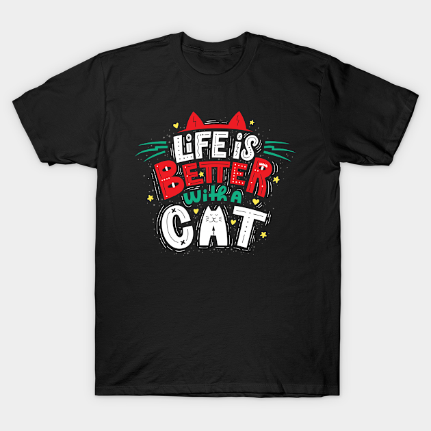 LIFE IS BETTER WITH A CAT - Cat Lover Gifts - T-Shirt