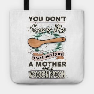 You Don't Scare Me I Was Raised By A Mother With A Wooden Spoon Tote