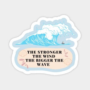 The Stronger the Wind, The Bigger the Wave - Slogan Motivation Design Magnet
