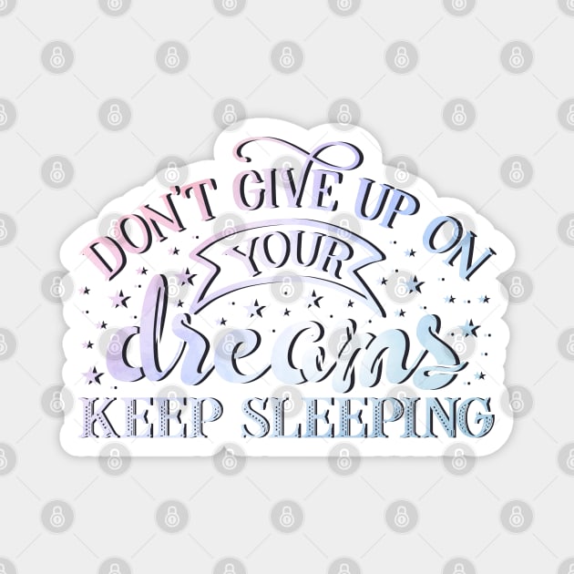 Don't give up on your dreams. Keep sleeping Magnet by BoogieCreates