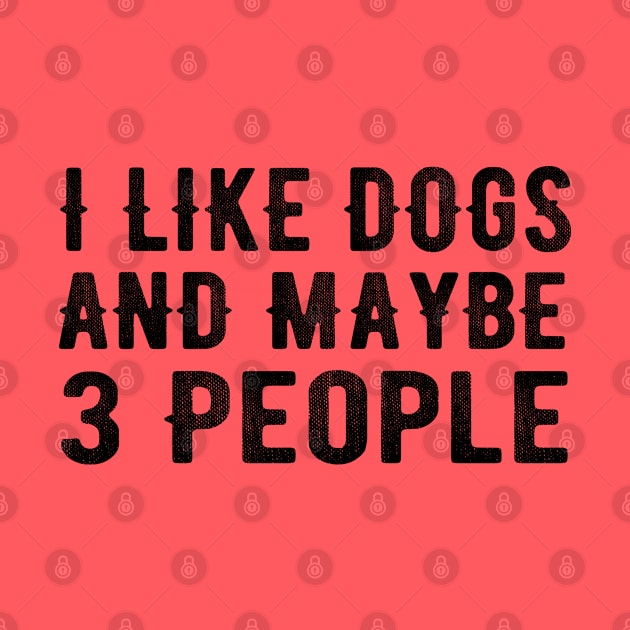 I Like Dogs and Maybe 3 People by MEDtee