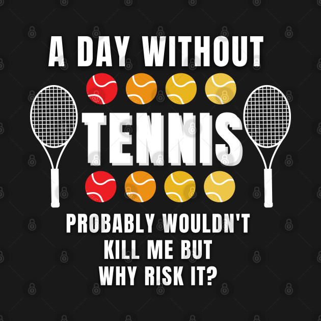 A Day Without Tennis by TopTennisMerch