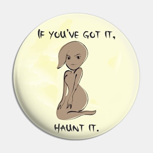 If you've got it, haunt it Pin