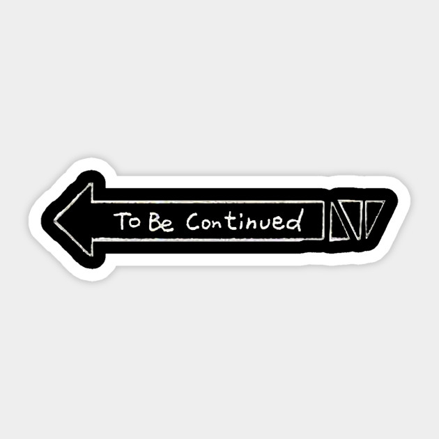 To Be Continued To Be Continued Sticker Teepublic Uk