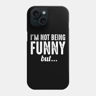 I'm Not Being Funny But Phone Case