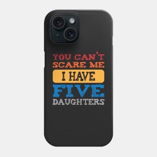 you can't scare me i have five daughters -vintage funny dad t-shirt -vintage funny mom shirt Phone Case