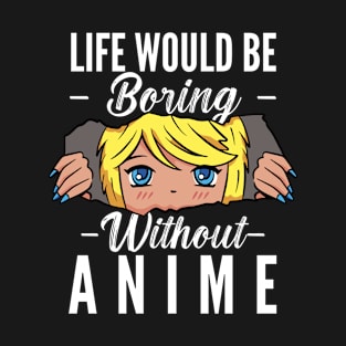 Life Would Be Boring Without Anime T-Shirt
