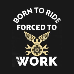 Born To Ride Forced To Work T-Shirt