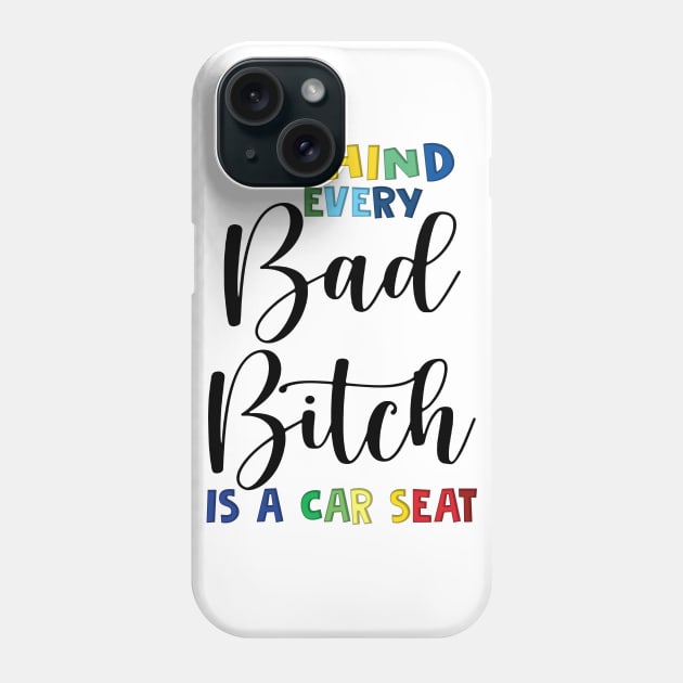 Behind every bad bitch is a car seat Phone Case by binnacleenta