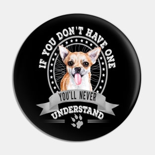 If You Don't Have One You'll Never Understand Funny Chihuahua owner Pin