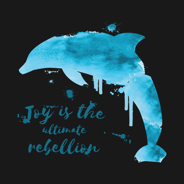 Disover Joy Is The Ultimate Rebellion - Dolphin - T-Shirt