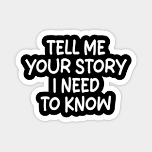 tell me your story i need to know Magnet