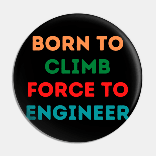 Born To Climb Force To Engineer Pin