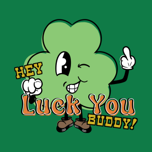 Hey, Luck You, Buddy! T-Shirt