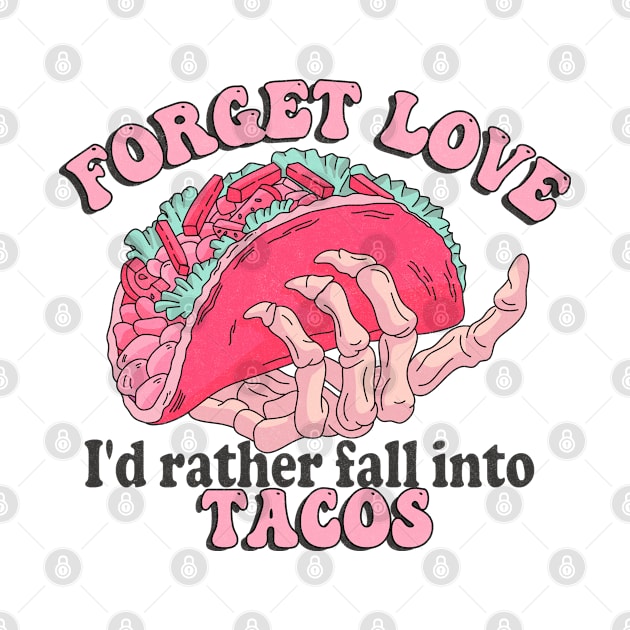 Forget Love I'd Rather Fall Into Tacos by ThriceCursedPod