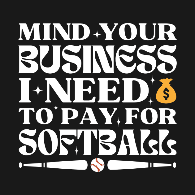 Mind Your Business I Need To Pay For Softball by Point Shop