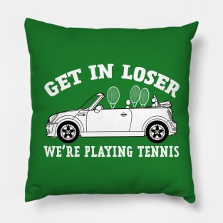 Get in Loser, We're Playing Tennis Pillow