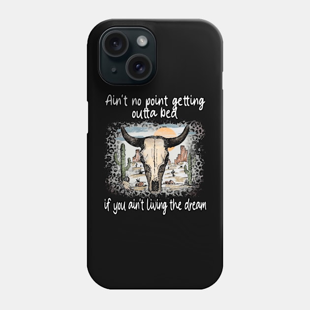 Ain't No Point Getting Outta Bed If You Ain't Living The Dream Love Deserts Bull Sand Phone Case by Creative feather