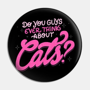 Do You Guys Ever Think About Cats? by Tobe Fonseca Pin