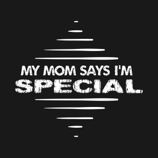 My Mom Says I'm Special T-Shirt