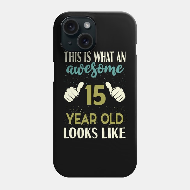 This is What an Awesome 15 Year Old Looks Like T-Shirt Phone Case by Tesszero