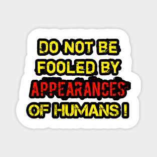 Do not be fooled by appearances of humans Magnet