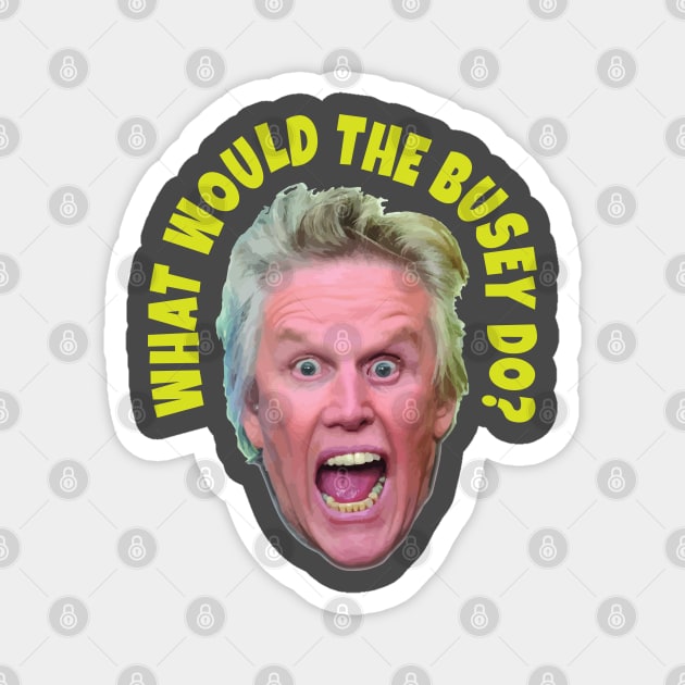 What would Gary Busey do? Magnet by DA42