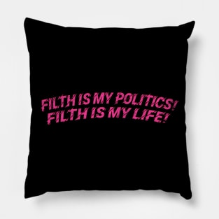 Filth is my politics! Filth is my life! Divine Quote Pillow