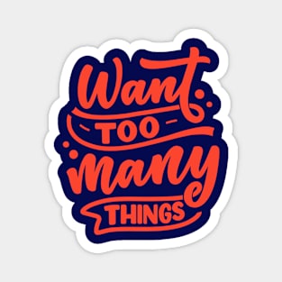 Want Too Many Things Magnet