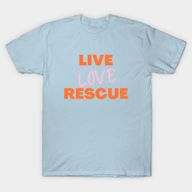 Disover Live Love Rescue, Adopt Animals, Rescue Dogs, Rescue, Adopt, Dog Lover, Cat Lover - Love Live Rescue - T-Shirt