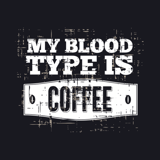 My Blood Type is Coffee by Foxxy Merch