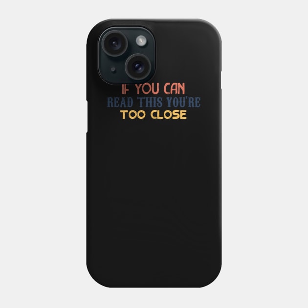 IF YOU CAN READ THIS YOU'RE TOO CLOSE Phone Case by awesome t-shirt